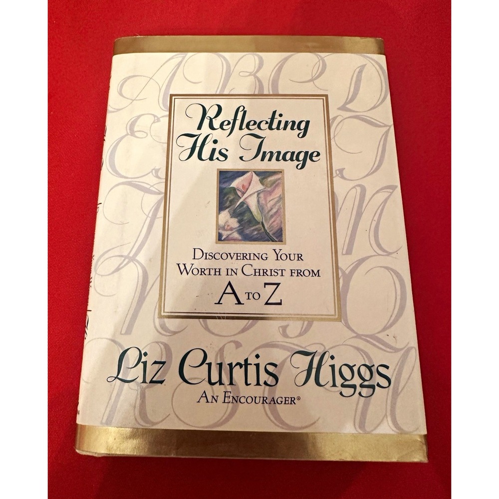 Liz Curtis Higgs Reflecting His Image Worth in Christ A to Z Hardcover